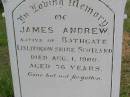 
James ANDREW,
native of Bathgate Linlithgow Shire Scotland,
died 1 Aug 1900 aged 76 years;
Helidon General cemetery, Gatton Shire
