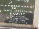 James Alexander RAMSAY,
father grandfather pop,
born 16-7-1908
died 15-9-1990 aged 82 years;
Helidon General cemetery, Gatton Shire