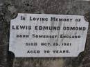 
Lewis Edmund OSMOND,
born Somerset England,
died 25 Oct 1921 aged 70 years;
Helidon General cemetery, Gatton Shire
