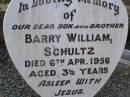 Barry William SCHULTZ,
son brother,
died 6 Apr 1956 aged 3 12 years;
Helidon General cemetery, Gatton Shire