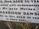 George DAWSON, husband, father of Mary, died 13 Feb 1940 aged 55 years; Ann Morrison DAWSON, mother, died 18 Dec 1951 aged 67 years; Helidon General cemetery, Gatton Shire 