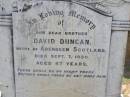 David DUNCAN,
brother,
native of Aberdeen Scotland,
died 7 Sept 1930 aged 67 years;
Helidon General cemetery, Gatton Shire
