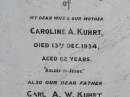 
Caroline A. KUHRT,
wife mother,
died 13 Dec 1934 aged 62 years;
Carl A.W. KUHRT,
father,
died 27 Mar 1939 aged 70 years;
Helidon General cemetery, Gatton Shire
