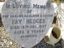 Fay HEDGES,
daughter sister,
died 18 Dec 1937 aged 9 years;
Helidon General cemetery, Gatton Shire