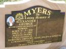 
Alexander George MYERS,
husband of Norma,
born 14-9-1918
died 12-5-2002 aged 83 years,
father of Dorothy, Gregory, Alan, Helen & Lynette,
grandfather;
Helidon General cemetery, Gatton Shire
