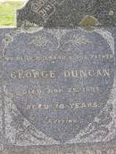 George DUNCAN,
husband father,
died 25 Nov 1937 aged 70 years;
Zilpah DUNCAN,
mother,
died 17 June 1962 aged 89 years;
Helidon General cemetery, Gatton Shire