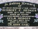 Herbert C. HEDGES,
husband father,
died 16 Oct 1966 aged 56 years;
Lyla HEDGES,
mother grandmother,
died 24 Sept 1974 aged 64 years;
Helidon General cemetery, Gatton Shire