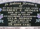 
Herbert C. HEDGES,
husband father,
died 16 Oct 1966 aged 56 years;
Lyla HEDGES,
mother grandmother,
died 24 Sept 1974 aged 64 years;
Helidon General cemetery, Gatton Shire
