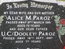 Alice M. PAROZ,
wife mother,
died 3 March 1981 aged 72 years;
U.C. (Dooley) PAROZ,
father,
died 19 Sept 1987 aged 77 years;
Helidon General cemetery, Gatton Shire