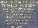 Thomas ANDREW,
husband father,
died 24 April 1967 aged 82 years;
Anna ANDREW,
mother,
died 11 Nov 1971 aged 79 years;
John Walter ANDREW,
son brother,
born 12-6-1935
missing 19-12-1993;
Helidon General cemetery, Gatton Shire