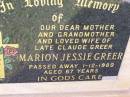 
Marion Jessie GREER,
mother grandmother,
wife of late Claude GREER,
died 1-12-1989 aged 67 years;
Helidon General cemetery, Gatton Shire
