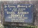 Basil Aubrey HAWLEY,
husband father,
died 14 April 1990 aged 64 years;
Helidon General cemetery, Gatton Shire