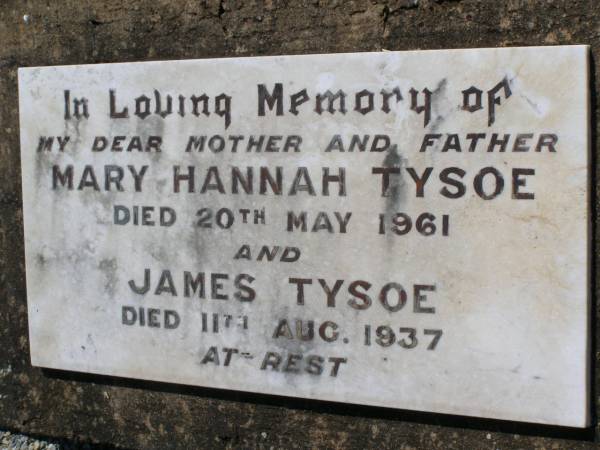 Mary Hannah TYSOE,  | mother,  | died 20 May 1961;  | James TYSOE,  | father,  | died 11 Aug 1937;  | Helidon General cemetery, Gatton Shire  | 