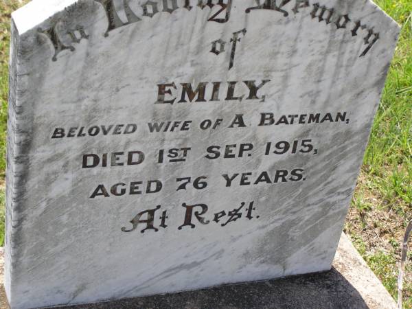 Emily,  | wife of A. BATEMAN,  | died 1 Sep 1915 aged 76 years;  | Helidon General cemetery, Gatton Shire  | 