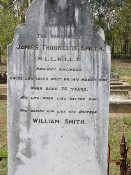 James Thorneloe SMITH,  | railway engineer,  | died 14 March 1902 aged 76 years;  | William SMITH,  | brother;  | Helidon General cemetery, Gatton Shire  | 
