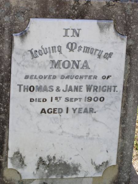 Mona,  | daughter of Thomas & Jane WRIGHT,  | died 1 Sept 1900 aged 1 year;  | Helidon General cemetery, Gatton Shire  | 
