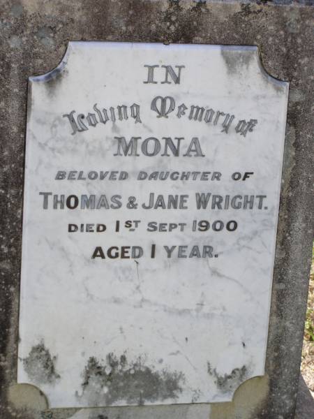 Mona,  | daughter of Thomas & Jane WRIGHT,  | died 1 Sept 1900 aged 1 year;  | Helidon General cemetery, Gatton Shire  | 
