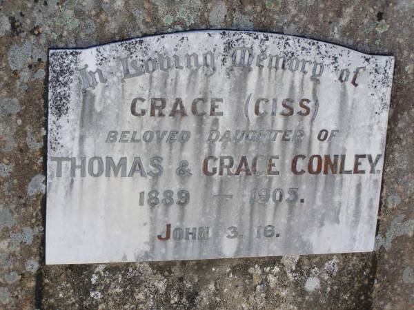 Grace (Ciss),  | daughter of Thomas & Grace CONLEY,  | 1889 - 1905;  | Helidon General cemetery, Gatton Shire  | 