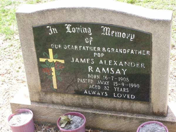 James Alexander RAMSAY,  | father grandfather pop,  | born 16-7-1908  | died 15-9-1990 aged 82 years;  | Helidon General cemetery, Gatton Shire  | 