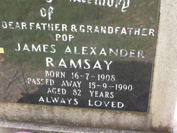 James Alexander RAMSAY,  | father grandfather pop,  | born 16-7-1908  | died 15-9-1990 aged 82 years;  | Helidon General cemetery, Gatton Shire  | 