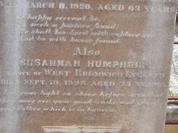 James HUMPHRIES,  | husband of Susannah HUMPHRIES,  | native of Tipton Staffordshire England,  | died 11 March 1920 aged 63 years;  | Susannah HUMPHRIES,  | native of West Bromwich England,  | died 19 Sept 1928 aged 73 years;  | Helidon General cemetery, Gatton Shire  | 