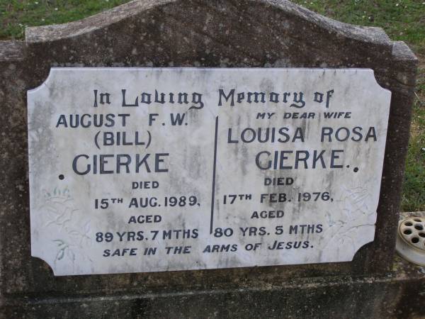 August F.W. (Bill) GIERKE,  | died 15 Aug 1989 aged 90 years 7 months;  | Louisa Rosa GIERKE,  | wife,  | died 1 Feb 1976 aged 80 years 5 months;  | Helidon General cemetery, Gatton Shire  | 