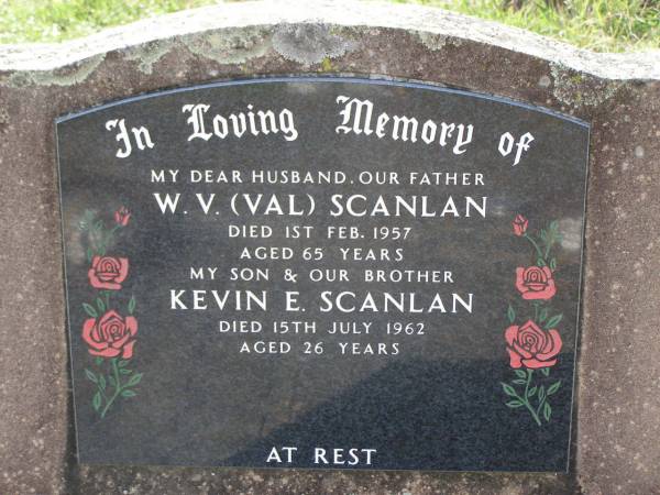 W.V. (Val) SCANLAN,  | husband father,  | died 1 Feb 1957 aged 65 years;  | Kevin E. SCANLAN,  | son brother,  | died 15 July 1962 aged 26 years;  | Helidon General cemetery, Gatton Shire  | 