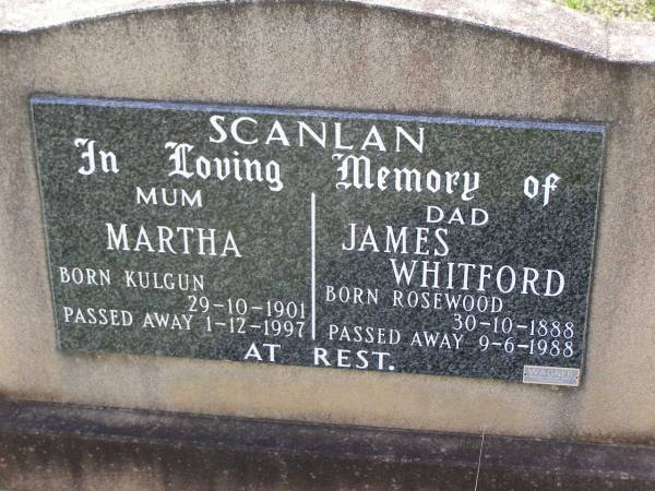 Martha SCANLAN,  | mum,  | born Kulgun 29-10-1901  | died 1-12-1997;  | James Whitford SCANLAN,  | dad,  | born Rosewood 30-10-1888  | died 9-6-1988;  | Helidon General cemetery, Gatton Shire  | 
