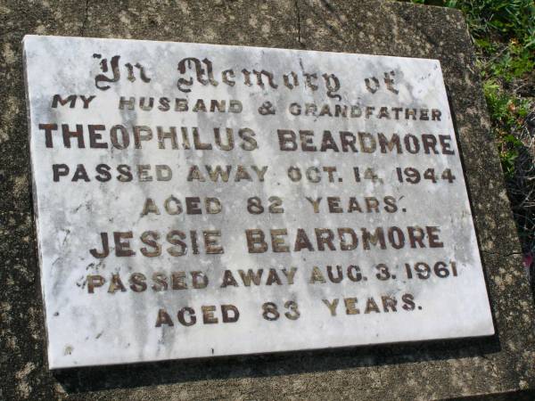 Theophilus BEARDMORE,  | husband grandfather,  | died 14 Oct 1944 aged 82 years;  | Jessie BEARDMORE,  | died 3 Aug 1961 aged 83 years;  | Helidon General cemetery, Gatton Shire  | 