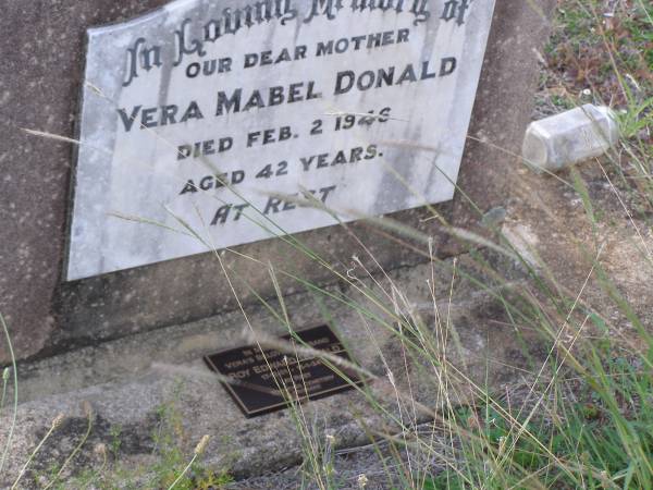 Vera Mabel DONALD,  | mother,  | died 2 Feb 1946 aged 42 years;  | Roy Edward DONALD,  | Vera's husband,  | 17-12-01 - 15-1-34,  | Toowong Cemetery;  | Helidon General cemetery, Gatton Shire  | 