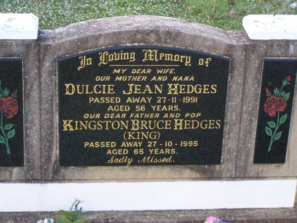 Dulcie Jean HEDGES,  | wife mother nana,  | died 27-11-1991 aged 56 years;  | Kingston Bruce (King) HEDGES,  | father pop,  | died 27-10-1995 aged 65 years;  | Helidon General cemetery, Gatton Shire  | 