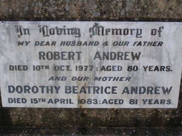 Robert ANDREW,  | husband father,  | died 10 Oct 1977 aged 80 years;  | Dorothy Beatrice ANDREW,  | mother,  | died 15 April 1983 aged 81 years;  | Helidon General cemetery, Gatton Shire  | 