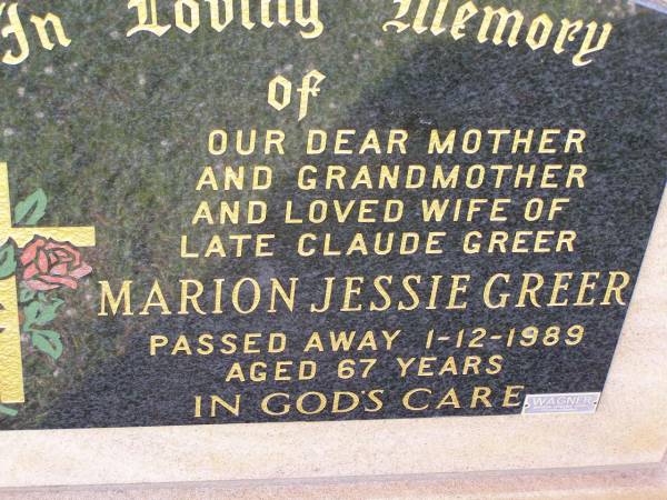 Marion Jessie GREER,  | mother grandmother,  | wife of late Claude GREER,  | died 1-12-1989 aged 67 years;  | Helidon General cemetery, Gatton Shire  | 