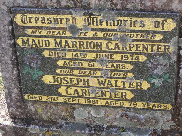 Maud Marrion CARPENTER,  | wife mother,  | died 14 June 1974 aged 61 years;  | Joseph Walter CARPENTER,  | father,  | died 21 Sept 1981 aged 79 years;  | Helidon General cemetery, Gatton Shire  | 
