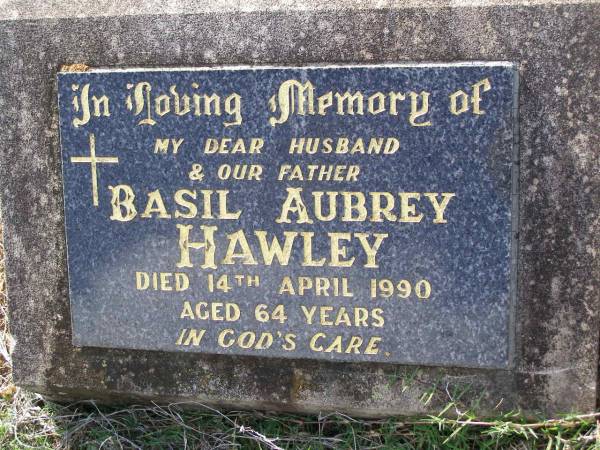 Basil Aubrey HAWLEY,  | husband father,  | died 14 April 1990 aged 64 years;  | Helidon General cemetery, Gatton Shire  | 