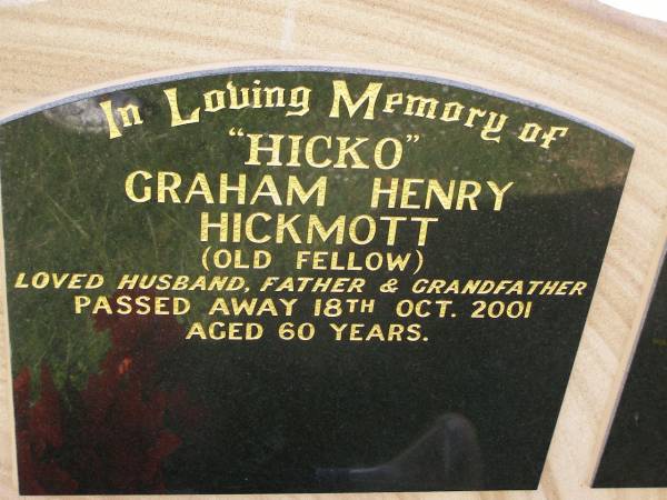 Graham Henry (Hicko) HICKMOTT (Old fellow),  | husband father grandfather,  | died 18 Oct 2001 aged 60 years;  | Helidon General cemetery, Gatton Shire  | 
