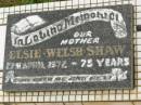 
Elsie Welsh SHAW,
mother,
died 28 April 1972 aged 75 years;
Howard cemetery, City of Hervey Bay
