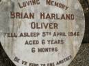 
Brian Harland OLIVER,
died 5 April 1946 aged 6 years 6 months;
Howard cemetery, City of Hervey Bay
