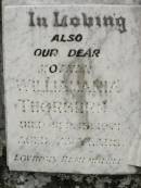 
Williamania THORBURN,
mother,
died 15 Sep 1971 aged 73 years;
William THORBURN,
husband father grandfather,
died 19 Oct 1954 aged 61 years;
John R.G. (Jook) THORBURN,
8-1-1923 - 28-12-1994;
Howard cemetery, City of Hervey Bay
