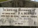 
P.A. BURNETT,
wife,
died 20 Nov 1948 aged 65 years;
J.W. BURNETT,
father grandfather great-grandfather,
aged 83 years;
Howard cemetery, City of Hervey Bay
