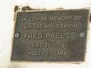 
Jessie PREUSS,
died 9 July 1929 aged 34 years;
Fred PREUSS,
dad grandad,
died 20-1-70 aged 72 years;
Albert (Chub) THORNE,
husband father,
died 8-6-86 aged 60 years;
Howard cemetery, City of Hervey Bay
