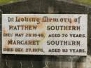 
Matthew SOUTHERN,
died 29 May 1949 aged 70 years;
Margaret SOUTHERN,
died 27 Dec 1976 aged 93 years;
Howard cemetery, City of Hervey Bay
