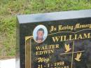 
Walter Edwin (Weg) WILLIAMS,
died 21-1-1998 aged 75 years,
husband father father-in-law grandfather;
Howard cemetery, City of Hervey Bay
