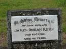
James Omrah KERR,
husband,
died 1 Aug 1961 aged 46 years;
Howard cemetery, City of Hervey Bay
