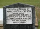 
Margaret M. GIBSON,
wife of Alexander GIBSON,
died 5 Feb 1947 aged 66 years;
Alexander R. GIBSON,
died 19 Dec 1954 aged 78 years;
Howard cemetery, City of Hervey Bay
