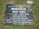 
Ross John RODERICK,
11-9-1943 - 26-8-2002 aged 58 years,
father & pa of Fiona, Scott, Ashley, Brooke & Declan;
Howard cemetery, City of Hervey Bay

