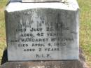 
Ann MCKENNA,
died 25 July 1896 aged 42 years;
Margaret MCKENNA,
died 4 April 1895 aged 2 years;
Ann MCKENNA,
died 3 Jan 1888 aged 1 month;
Howard cemetery, City of Hervey Bay
