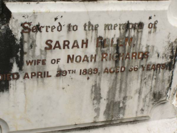 Sarah Ellen,  | wife of Noah RICHARDS,  | died 29 April 1889 aged 36 years;  | Howard cemetery, City of Hervey Bay  | 