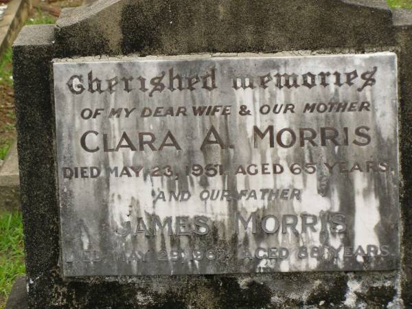 Clara A. MORRIS,  | wife mother,  | died 23 May 1951 aged 65 years;  | James MORRIS,  | father,  | died 29 May 1967 aged 88 years;  | Howard cemetery, City of Hervey Bay  | 