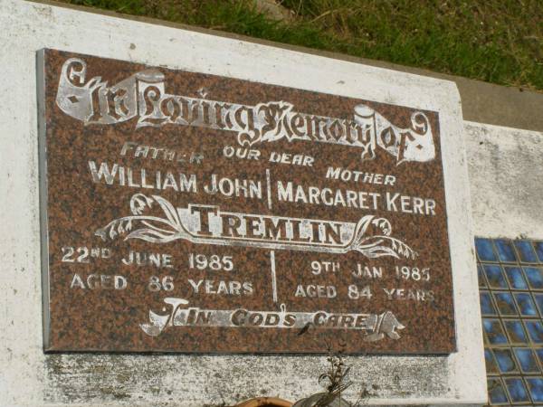 William John TREMLIN,  | father,  | died 22 June 1985 aged 86 years;  | Margaret Kerr TREMLIN,  | mother,  | died 9 Jan 1985 aged 84 years;  | Howard cemetery, City of Hervey Bay  | 